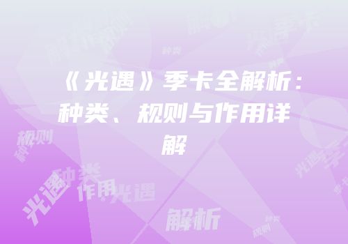 《光遇》季卡全解析：种类、规则与作用详解