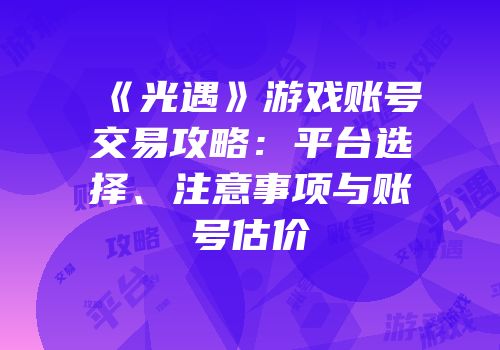 《光遇》游戏账号交易攻略：平台选择、注意事项与账号估价