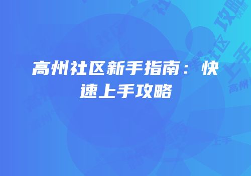高州社区新手指南：快速上手攻略