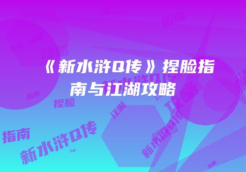 《新水浒Q传》捏脸指南与江湖攻略