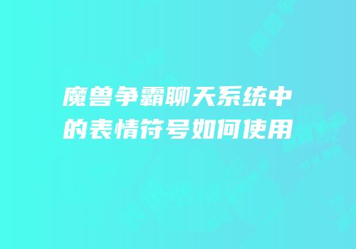 魔兽争霸聊天系统中的表情符号如何使用