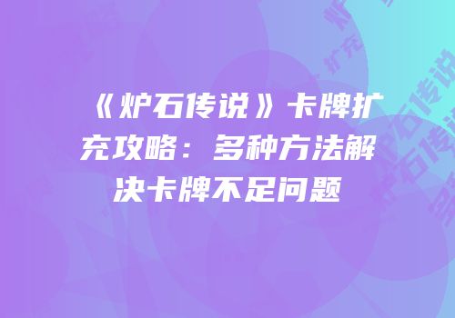 《炉石传说》卡牌扩充攻略：多种方法解决卡牌不足问题