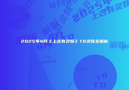 2025年4月《上古有灵妖》T0灵妖全解析