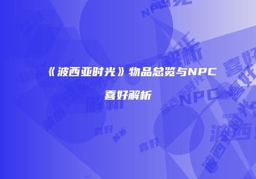 《波西亚时光》物品总览与NPC喜好解析