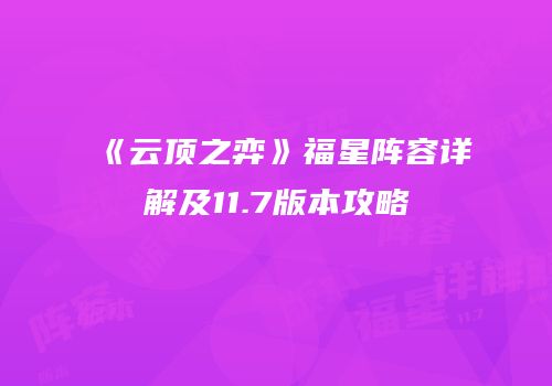 《云顶之弈》福星阵容详解及11.7版本攻略
