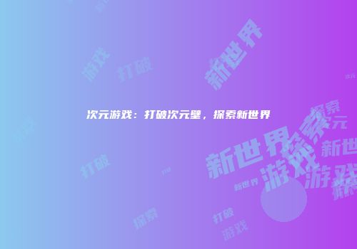 次元游戏：打破次元壁，探索新世界