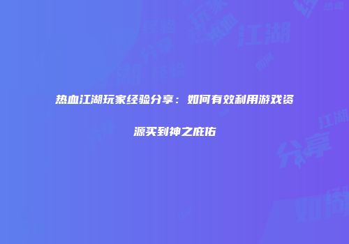 热血江湖玩家经验分享：如何有效利用游戏资源买到神之庇佑