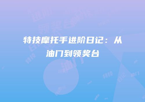 特技摩托手进阶日记：从油门到领奖台