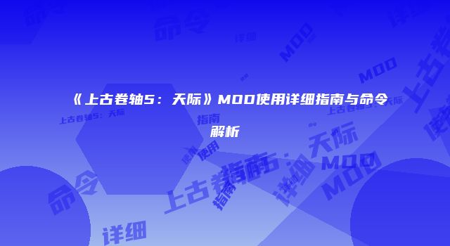 《上古卷轴5：天际》MOD使用详细指南与命令解析