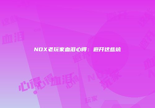 NOX老玩家血泪心得：避开这些坑