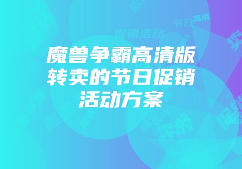 魔兽争霸高清版转卖的节日促销活动方案