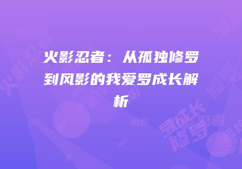 火影忍者：从孤独修罗到风影的我爱罗成长解析