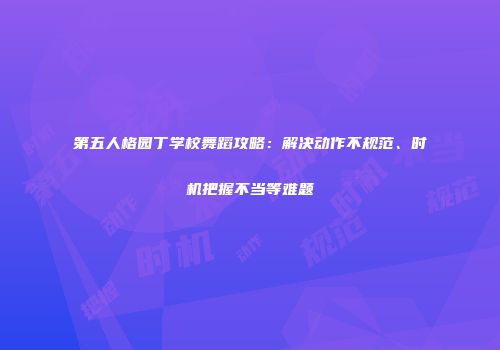 第五人格园丁学校舞蹈攻略：解决动作不规范、时机把握不当等难题
