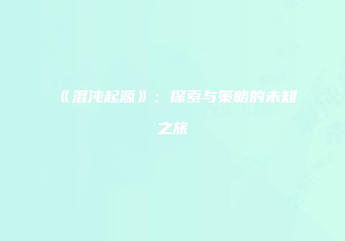 《混沌起源》：探索与策略的未知之旅