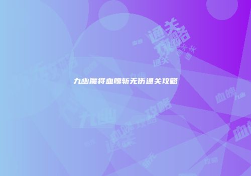 九幽魔将血魄斩无伤通关攻略