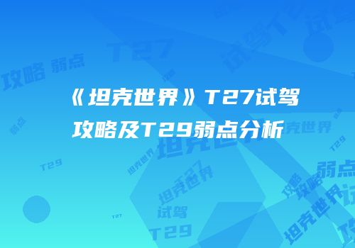 《坦克世界》T27试驾攻略及T29弱点分析
