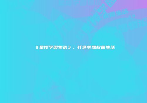 《星樱学园物语》：打造梦想校园生活