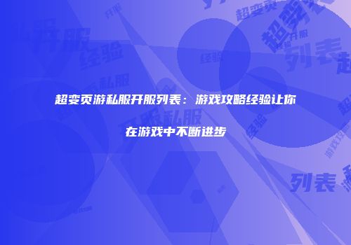 超变页游私服开服列表：游戏攻略经验让你在游戏中不断进步
