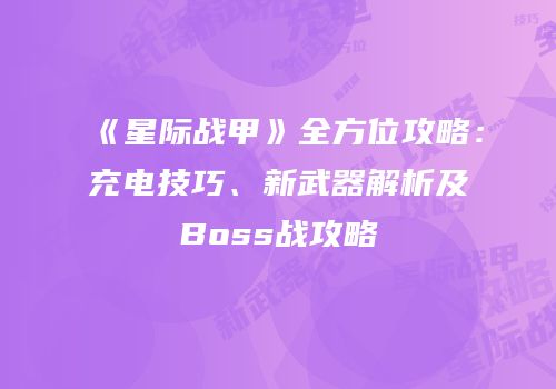 《星际战甲》全方位攻略：充电技巧、新武器解析及Boss战攻略