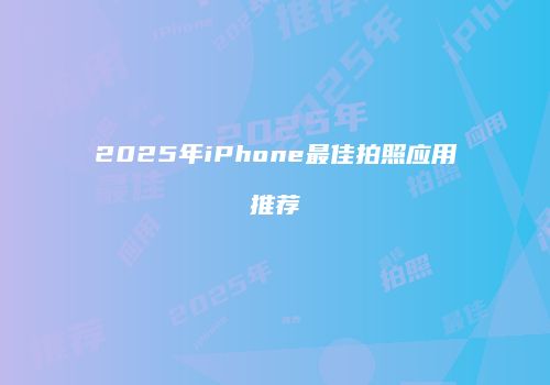 2025年iPhone最佳拍照应用推荐