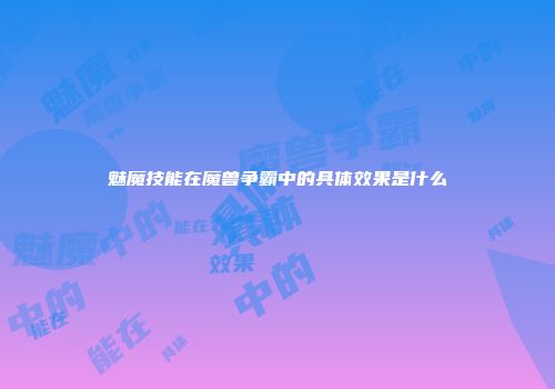 魅魔技能在魔兽争霸中的具体效果是什么