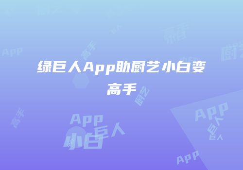绿巨人App助厨艺小白变高手