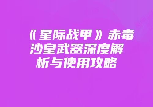 《星际战甲》赤毒沙皇武器深度解析与使用攻略