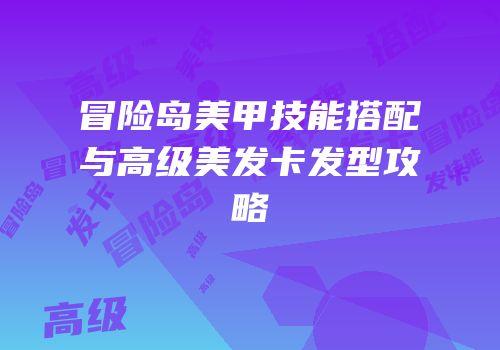 冒险岛美甲技能搭配与高级美发卡发型攻略