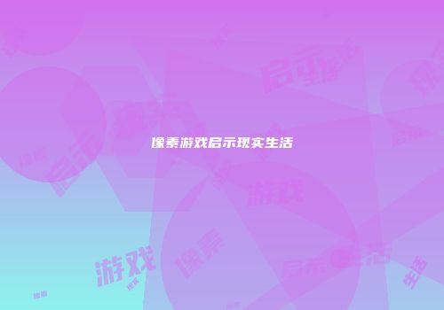 像素游戏启示现实生活