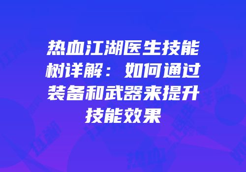 热血江湖医生技能树详解：如何通过装备和武器来提升技能效果