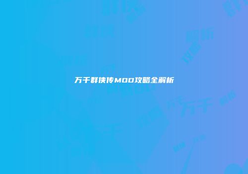 万千群侠传MOD攻略全解析