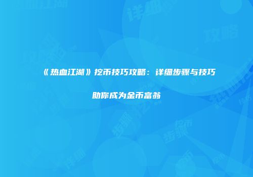 《热血江湖》挖币技巧攻略：详细步骤与技巧助你成为金币富翁