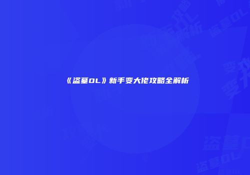 《盗墓OL》新手变大佬攻略全解析