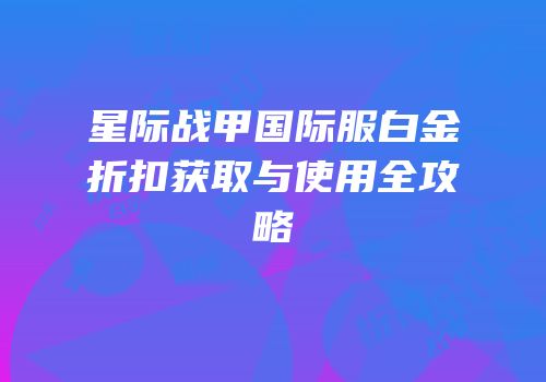 星际战甲国际服白金折扣获取与使用全攻略