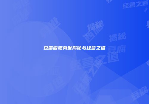豆腐西施身世揭秘与经营之道