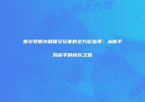 赛尔号胆小和保守玩家的全方位指导：从新手到高手的成长之路