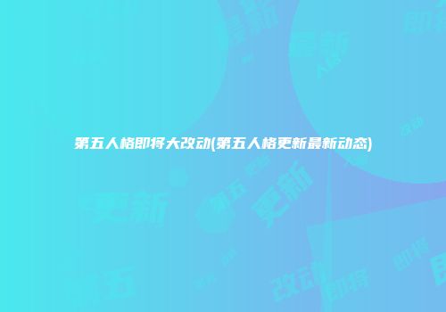 第五人格即将大改动(第五人格更新最新动态)