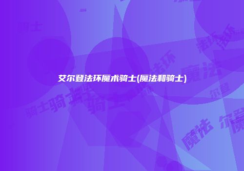 艾尔登法环魔术骑士(魔法和骑士)