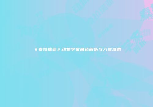 《泰拉瑞亚》动物学家角色解析与入住攻略