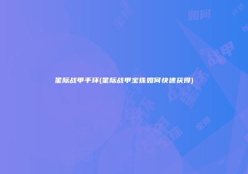 星际战甲手环(星际战甲宝珠如何快速获得)