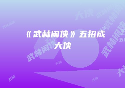 《武林闲侠》五招成大侠