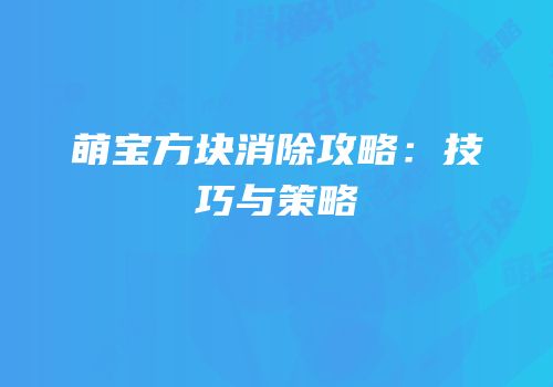 萌宝方块消除攻略：技巧与策略