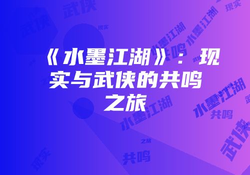 《水墨江湖》：现实与武侠的共鸣之旅