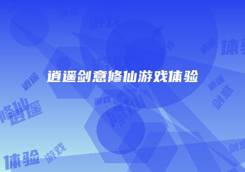 逍遥剑意修仙游戏体验