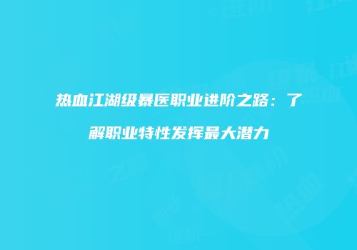 热血江湖级暴医职业进阶之路：了解职业特性发挥最大潜力
