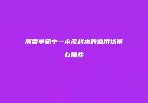 魔兽争霸中一本流战术的适用场景有哪些