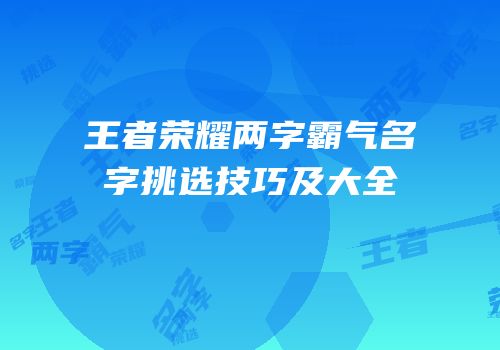 王者荣耀两字霸气名字挑选技巧及大全