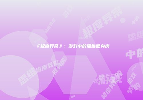 《极度异常》：游戏中的思维健身房