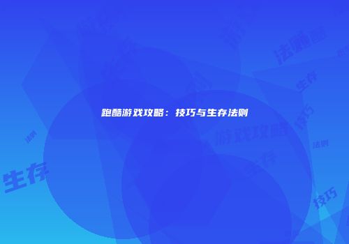 跑酷游戏攻略：技巧与生存法则