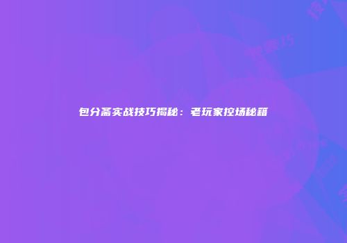包分斋实战技巧揭秘：老玩家控场秘籍